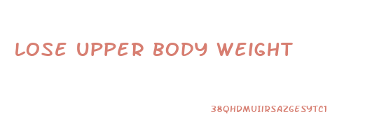 lose upper body weight