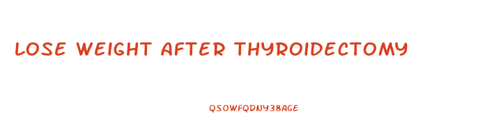 lose weight after thyroidectomy