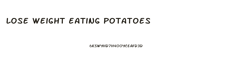 lose weight eating potatoes
