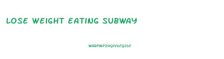 lose weight eating subway