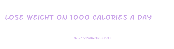 lose weight on 1000 calories a day