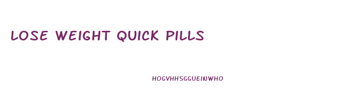 lose weight quick pills