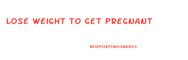 lose weight to get pregnant