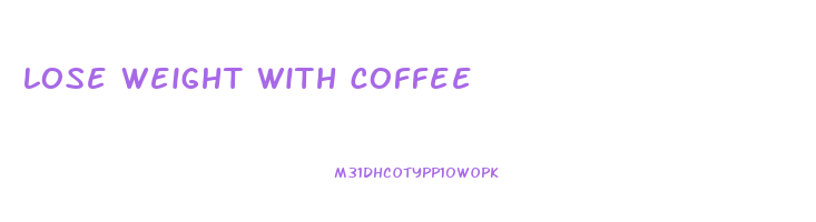 lose weight with coffee