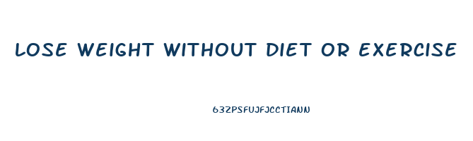 lose weight without diet or exercise