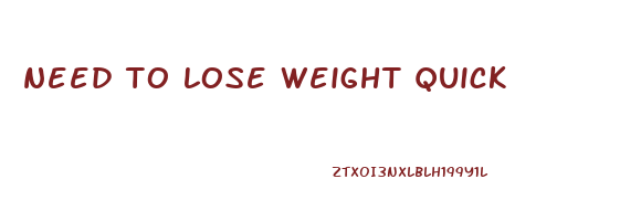 need to lose weight quick