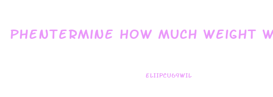 phentermine how much weight will i lose in a week