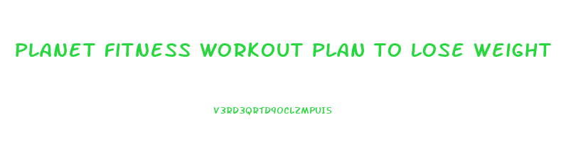 planet fitness workout plan to lose weight