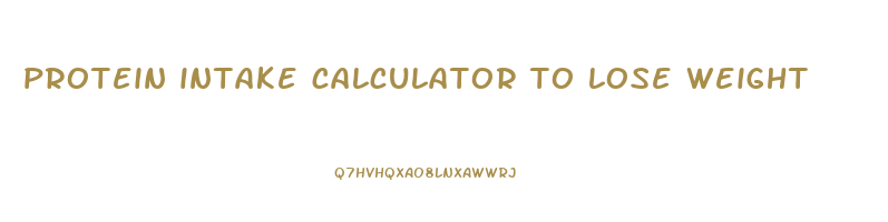 protein intake calculator to lose weight