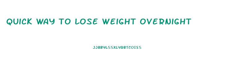 quick way to lose weight overnight