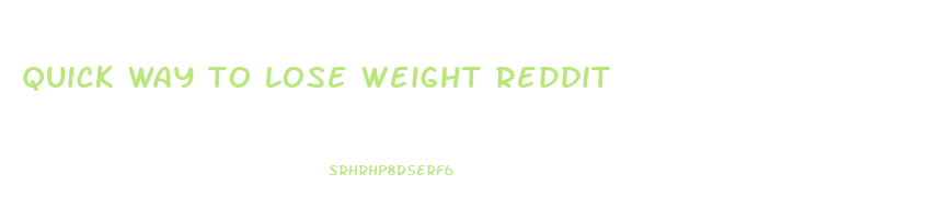 quick way to lose weight reddit