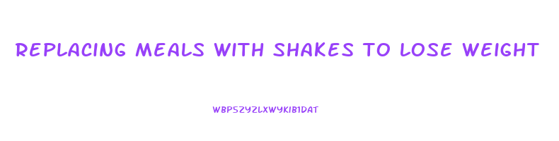 replacing meals with shakes to lose weight