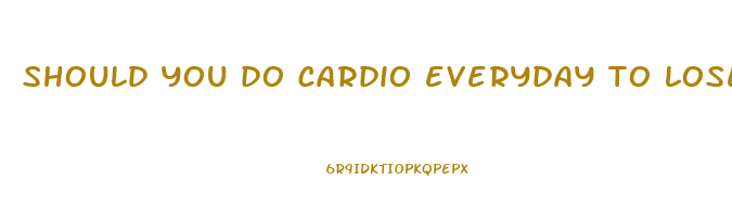 should you do cardio everyday to lose weight