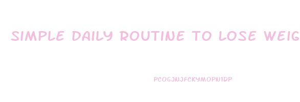 simple daily routine to lose weight