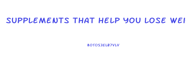 supplements that help you lose weight