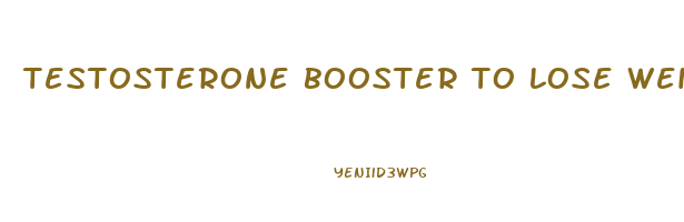 testosterone booster to lose weight
