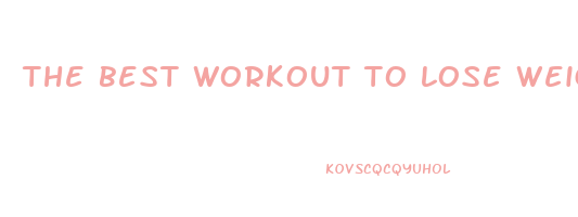 the best workout to lose weight