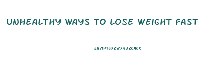 unhealthy ways to lose weight fast