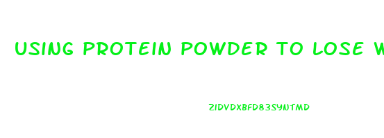 using protein powder to lose weight