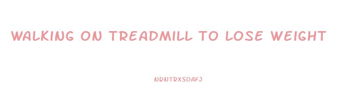 walking on treadmill to lose weight