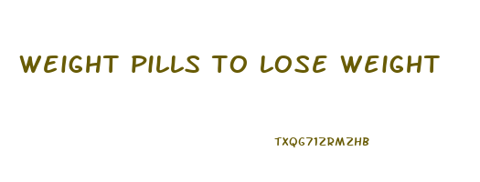 weight pills to lose weight