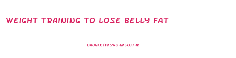 weight training to lose belly fat