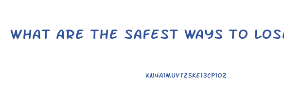 what are the safest ways to lose weight