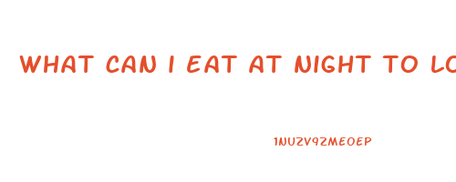 what can i eat at night to lose weight
