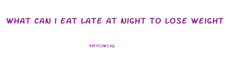 what can i eat late at night to lose weight