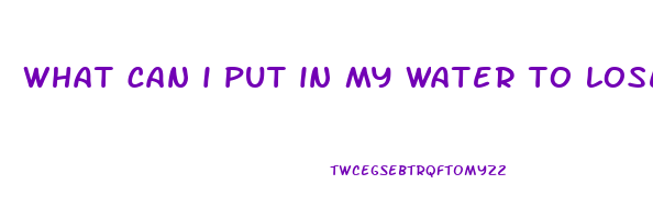 what can i put in my water to lose weight