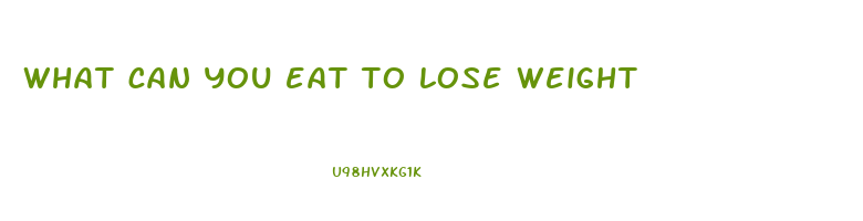 what can you eat to lose weight