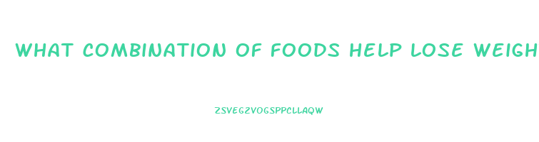 what combination of foods help lose weight