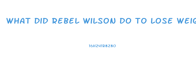 what did rebel wilson do to lose weight