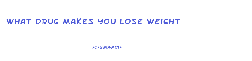 what drug makes you lose weight