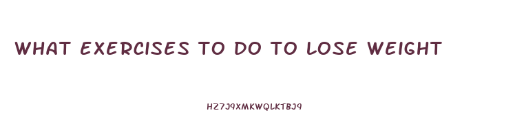 what exercises to do to lose weight