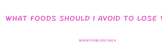 what foods should i avoid to lose weight