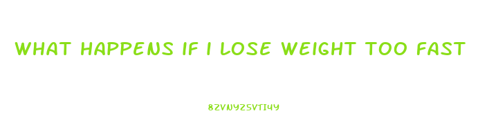 what happens if i lose weight too fast
