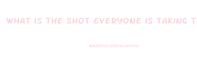 what is the shot everyone is taking to lose weight