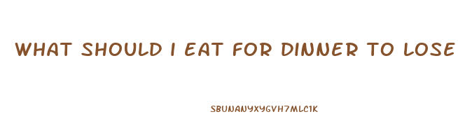 what should i eat for dinner to lose weight