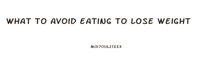 what to avoid eating to lose weight