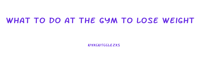 what to do at the gym to lose weight
