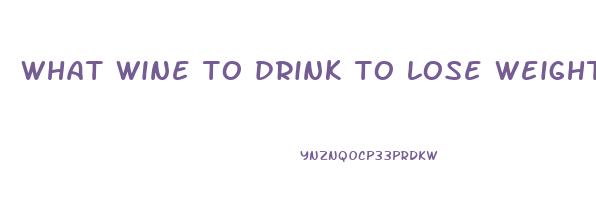 what wine to drink to lose weight