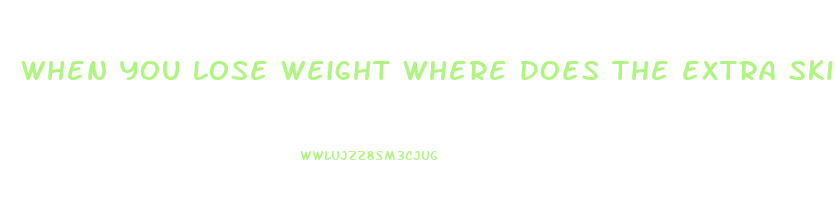 when you lose weight where does the extra skin go