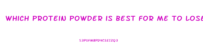 which protein powder is best for me to lose weight