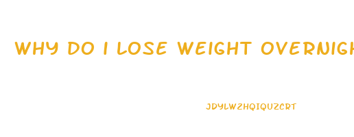 why do i lose weight overnight
