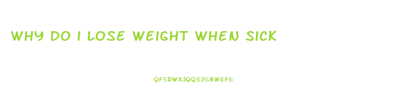 why do i lose weight when sick