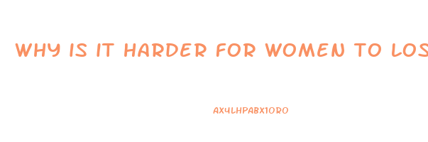 why is it harder for women to lose weight