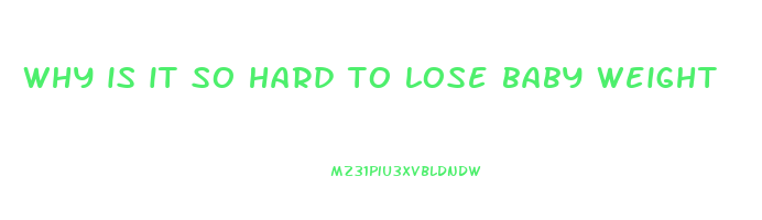 why is it so hard to lose baby weight