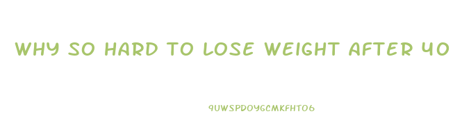 why so hard to lose weight after 40