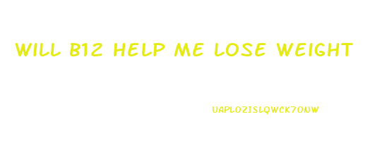 will b12 help me lose weight